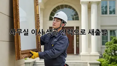 사무실 이사, 성공 전략으로 새출발!
